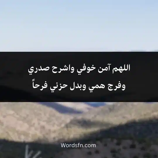 اللهم آمن خوفي واشرح صدري وفرج همي وبدل حزني فرحاً